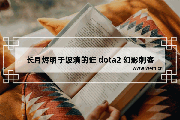 长月烬明于波演的谁 dota2 幻影刺客至宝