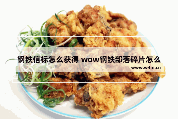 钢铁信标怎么获得 wow钢铁部落碎片怎么获得