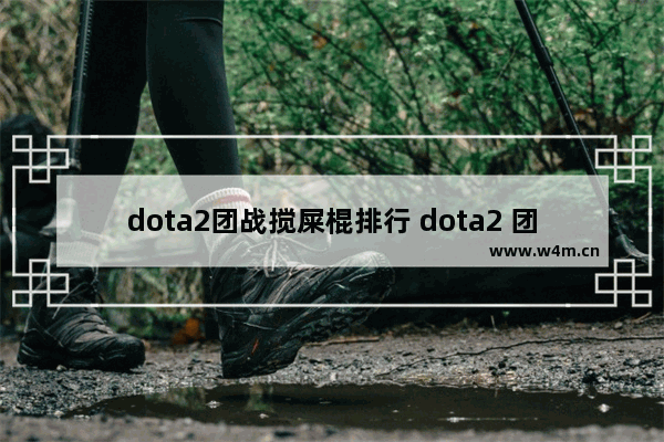 dota2团战搅屎棍排行 dota2 团战 卡