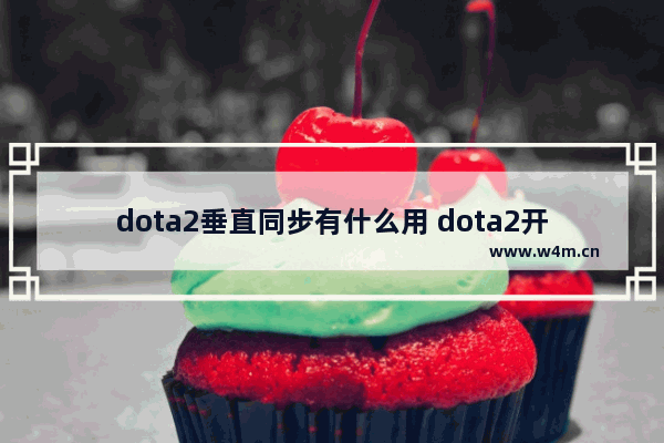 dota2垂直同步有什么用 dota2开垂直同步