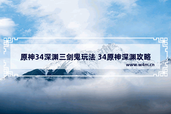 原神34深渊三剑鬼玩法 34原神深渊攻略