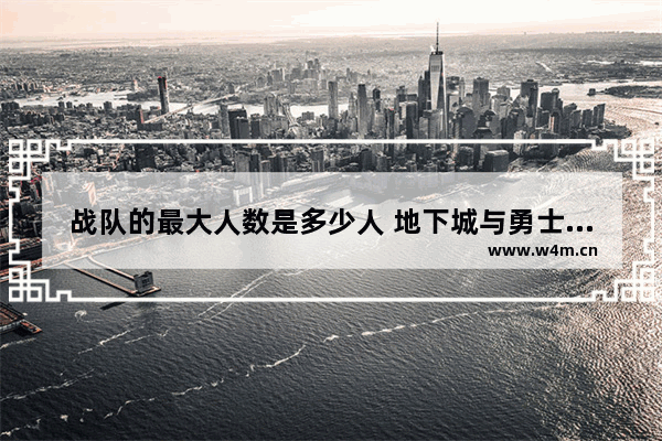 战队的最大人数是多少人 地下城与勇士战队人数限制