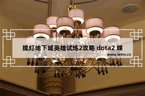 提灯地下城英雄试炼2攻略 dota2 蝶舞之杖