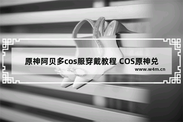 原神阿贝多cos服穿戴教程 COS原神兑换攻略