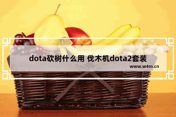 dota砍树什么用 伐木机dota2套装