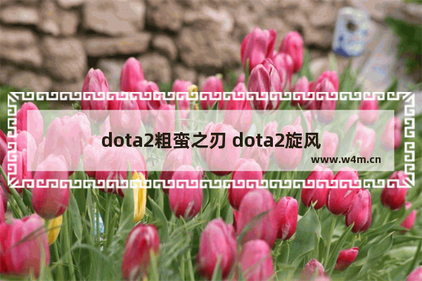 dota2粗蛮之刃 dota2旋风