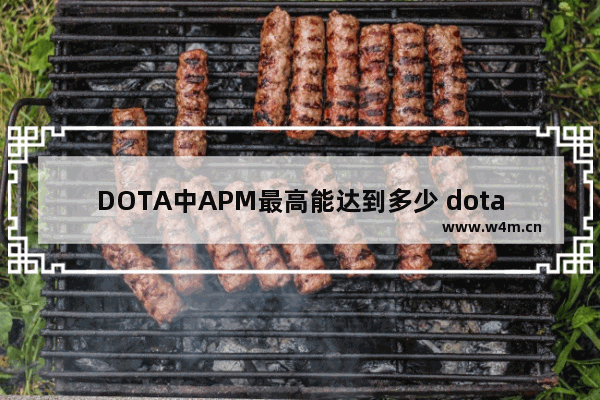 DOTA中APM最高能达到多少 dota2 apm