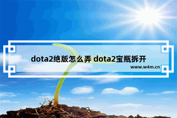 dota2绝版怎么弄 dota2宝瓶拆开后会怎么样