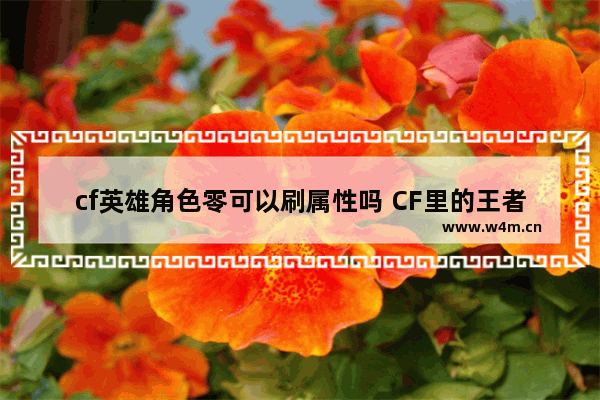 cf英雄角色零可以刷属性吗 CF里的王者零角色属性