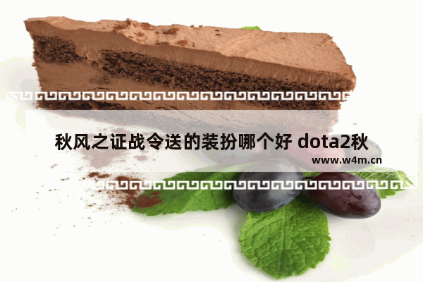 秋风之证战令送的装扮哪个好 dota2秋季特效