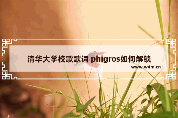 清华大学校歌歌词 phigros如何解锁