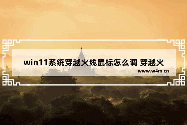 win11系统穿越火线鼠标怎么调 穿越火线鼠标怎么调