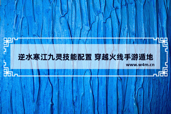 逆水寒江九灵技能配置 穿越火线手游遁地