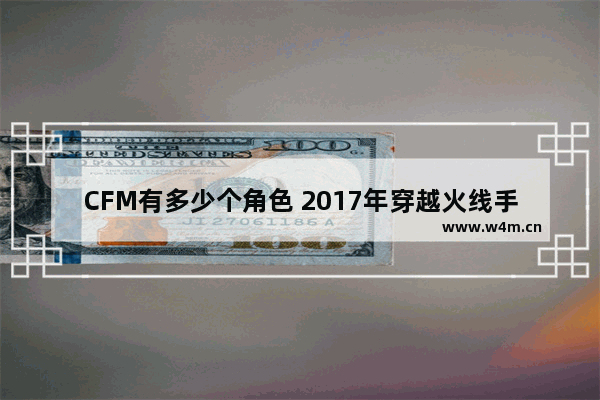 CFM有多少个角色 2017年穿越火线手游