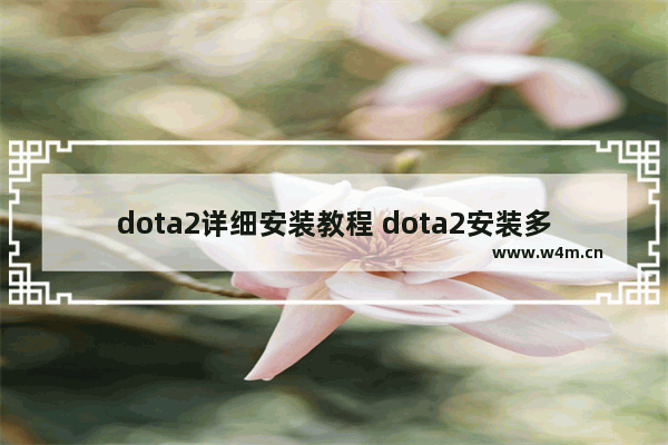 dota2详细安装教程 dota2安装多大