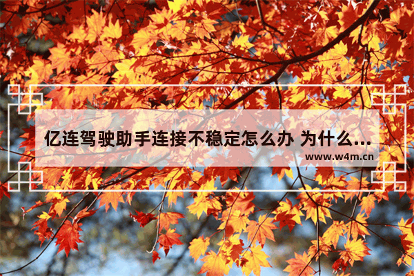 亿连驾驶助手连接不稳定怎么办 为什么快手主页总是卡住了点不动