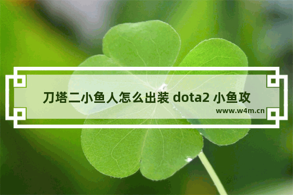 刀塔二小鱼人怎么出装 dota2 小鱼攻略