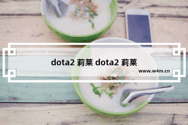 dota2 莉莱 dota2 莉莱