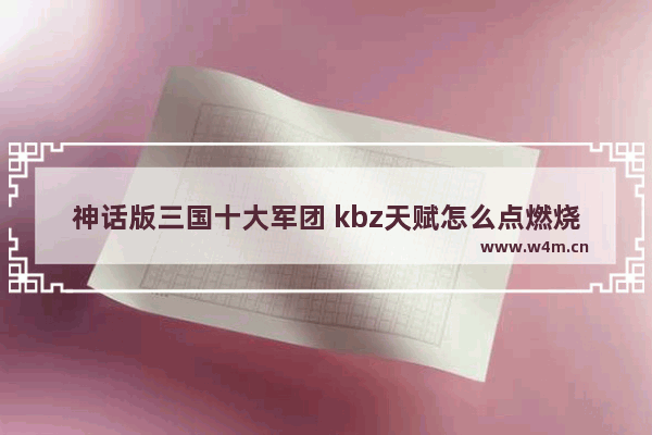 神话版三国十大军团 kbz天赋怎么点燃烧远征