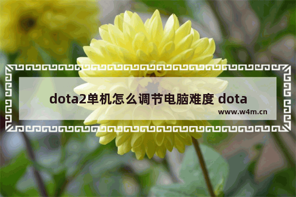 dota2单机怎么调节电脑难度 dota2单机模式