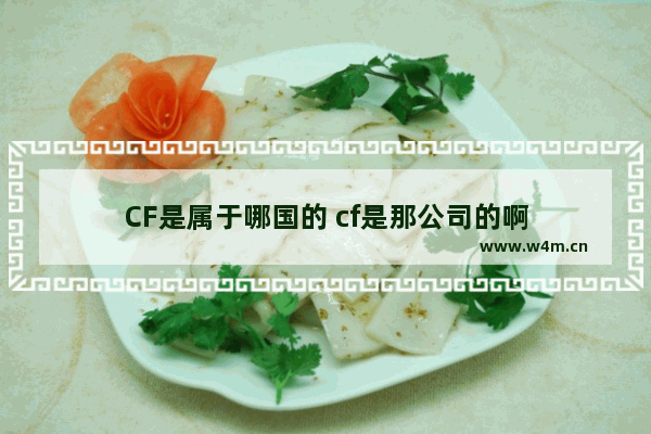 CF是属于哪国的 cf是那公司的啊