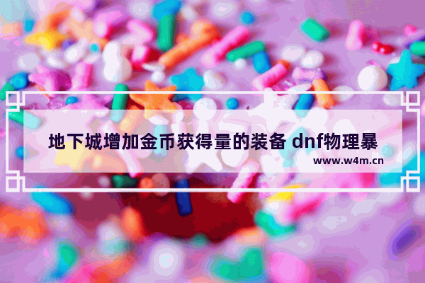 地下城增加金币获得量的装备 dnf物理暴击率最高的手镯