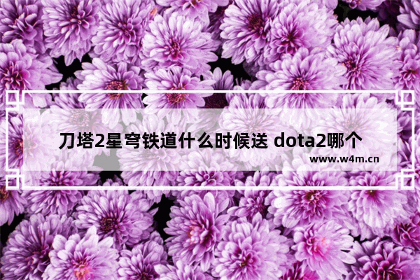 刀塔2星穹铁道什么时候送 dota2哪个天气特效最好看