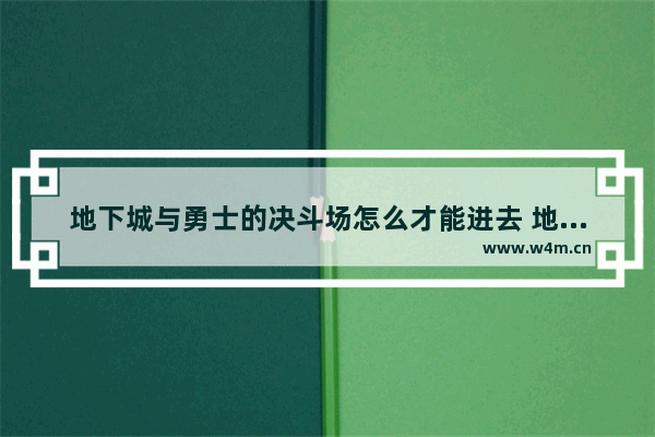 地下城与勇士的决斗场怎么才能进去 地下城与勇士怎么开启游戏