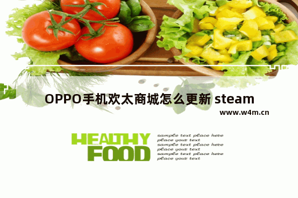 OPPO手机欢太商城怎么更新 steam商店饥荒版本太低怎么更新