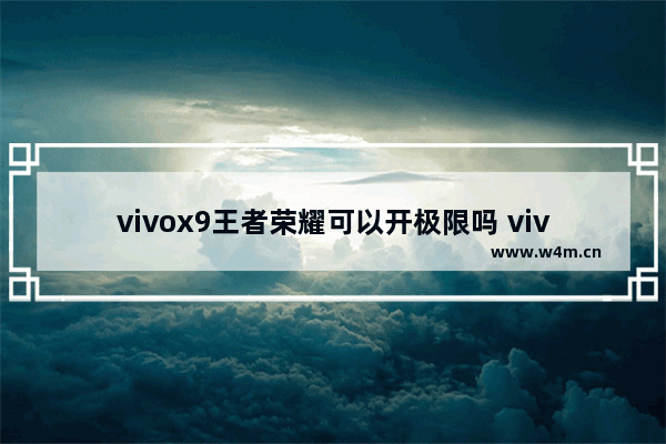 vivox9王者荣耀可以开极限吗 vivox9王者荣耀