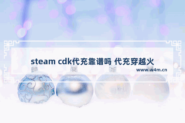 steam cdk代充靠谱吗 代充穿越火线手游