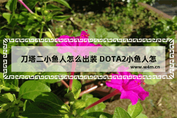 刀塔二小鱼人怎么出装 DOTA2小鱼人怎么出装