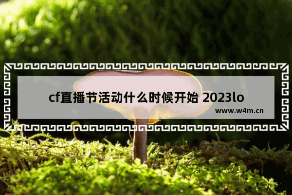 cf直播节活动什么时候开始 2023lol国庆有什么活动