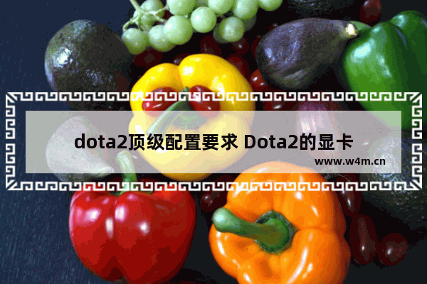 dota2顶级配置要求 Dota2的显卡要求