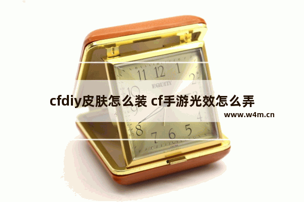 cfdiy皮肤怎么装 cf手游光效怎么弄