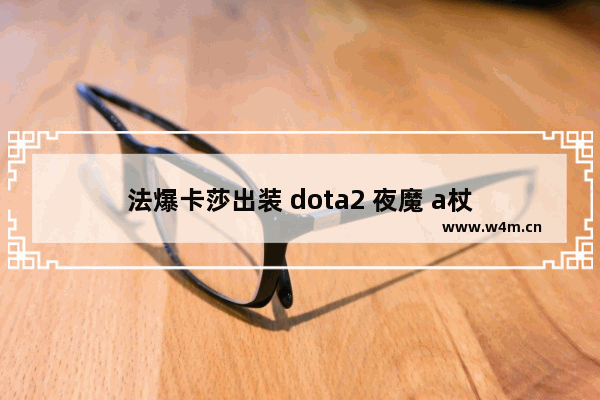 法爆卡莎出装 dota2 夜魔 a杖