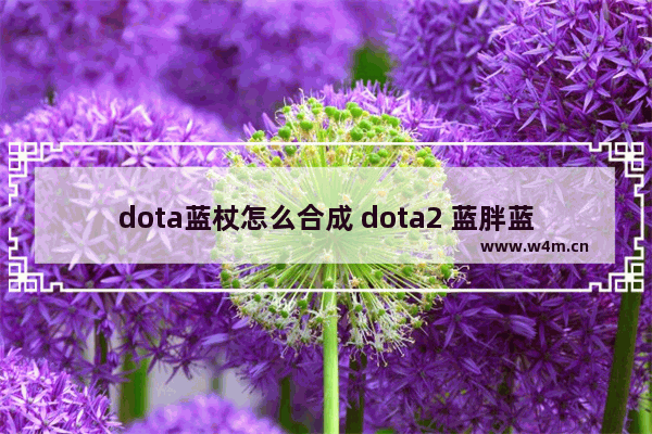 dota蓝杖怎么合成 dota2 蓝胖蓝杖