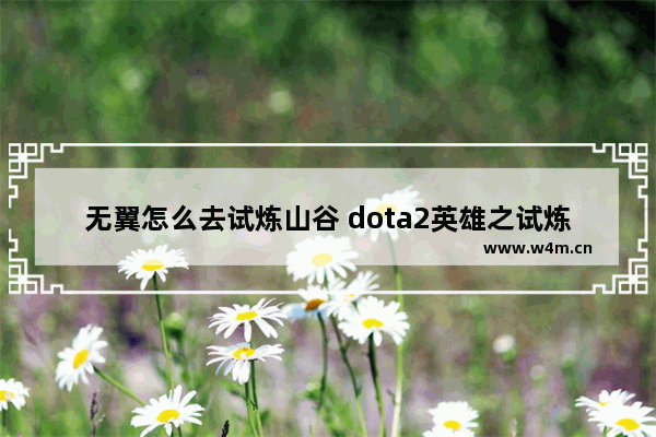 无翼怎么去试炼山谷 dota2英雄之试炼山谷