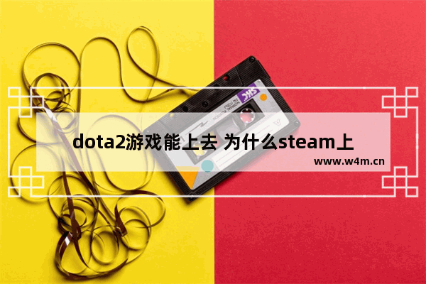 dota2游戏能上去 为什么steam上不去 dota2 一顿一顿