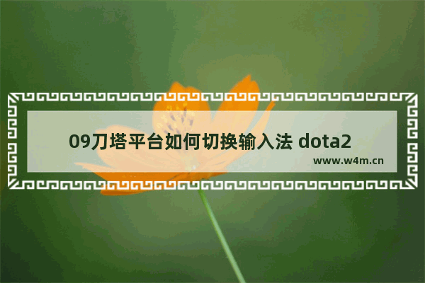 09刀塔平台如何切换输入法 dota2 win10 输入法