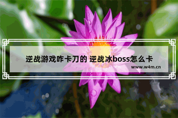 逆战游戏咋卡刀的 逆战冰boss怎么卡