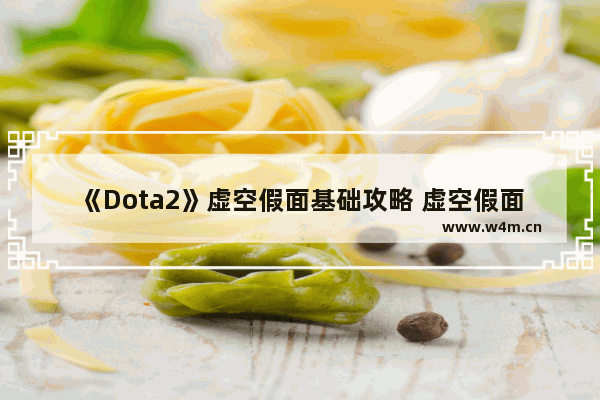 《Dota2》虚空假面基础攻略 虚空假面基础介绍 dota2 fv