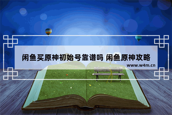 闲鱼买原神初始号靠谱吗 闲鱼原神攻略