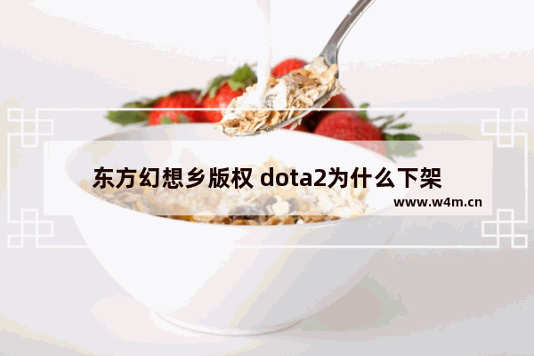 东方幻想乡版权 dota2为什么下架