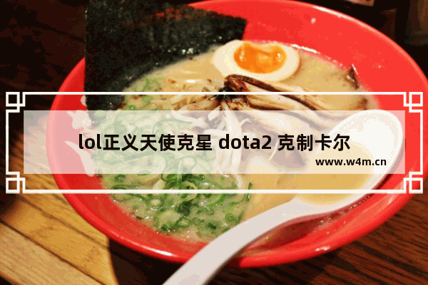 lol正义天使克星 dota2 克制卡尔