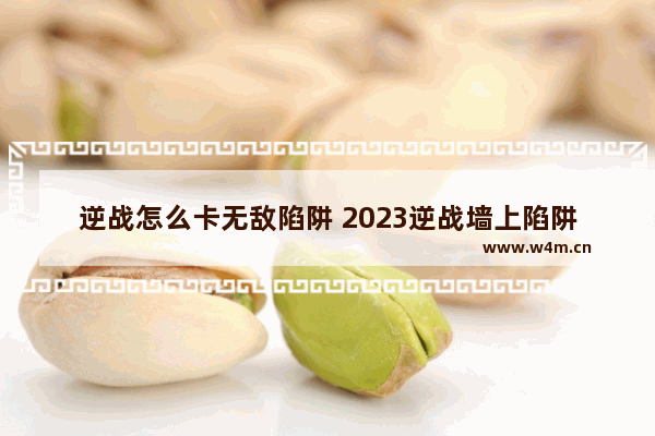 逆战怎么卡无敌陷阱 2023逆战墙上陷阱怎么卡地上