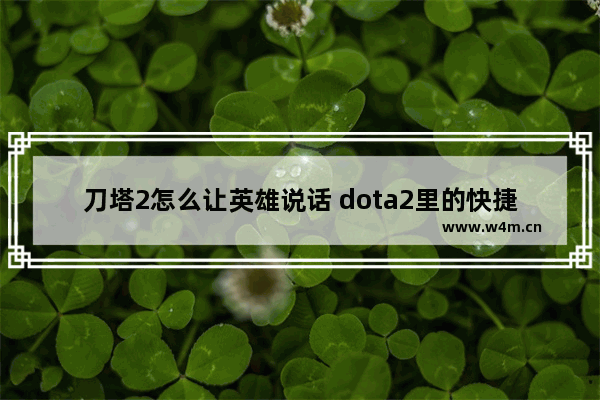 刀塔2怎么让英雄说话 dota2里的快捷键都有哪些