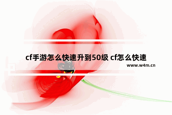 cf手游怎么快速升到50级 cf怎么快速升到50级