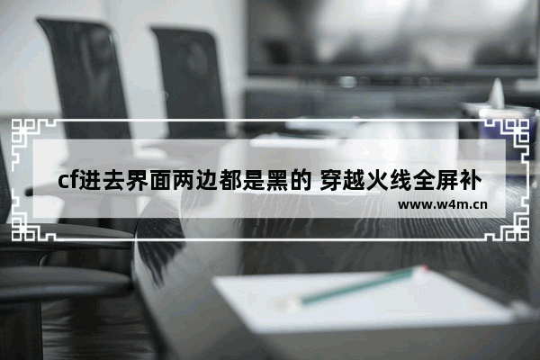 cf进去界面两边都是黑的 穿越火线全屏补丁