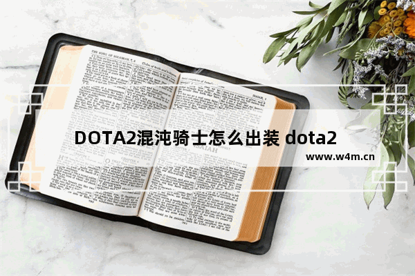 DOTA2混沌骑士怎么出装 dota2 混沌套装